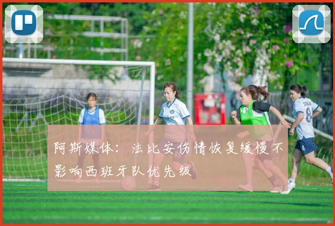 阿斯媒体：法比安伤情恢复缓慢不影响西班牙队优先级